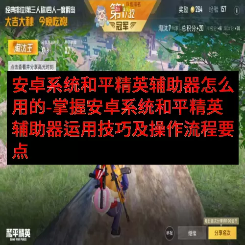 安卓系统和平精英辅助器怎么用的-掌握安卓系统和平精英辅助器运用技巧及操作流程要点