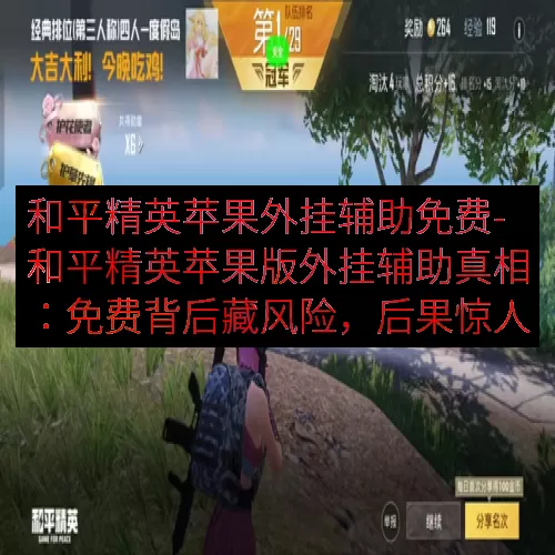 和平精英苹果外挂辅助免费-和平精英苹果版外挂辅助真相：免费背